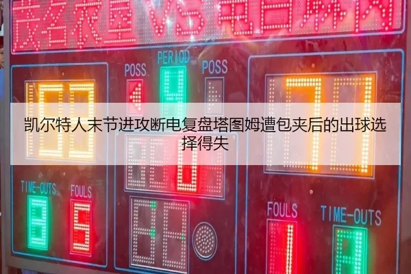 凯尔特人末节进攻断电复盘塔图姆遭包夹后的出球选择得失